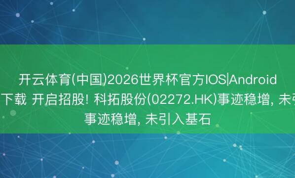 开云体育(中国)2026世界杯官方IOS|Android手机app下载 开启招股! 科拓股份(02272.HK)事迹稳增, 未引入基石